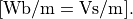 \units{Wb/m=Vs/m}.