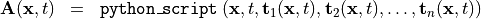 \begin{eqnarray*}
\VField{A} (\pvec{x}, t) & = &  {\tt{python\_script}} \left( \pvec{x}, t, \TField{t}_1(\pvec{x}, t), \TField{t}_2(\pvec{x}, t), \dots, \TField{t}_n(\pvec{x}, t) \right)
\end{eqnarray*}